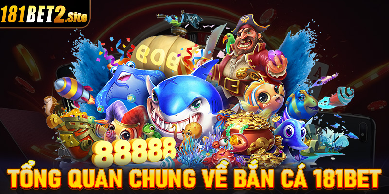 Tổng quan chung về tựa game bắn cá 181Bet