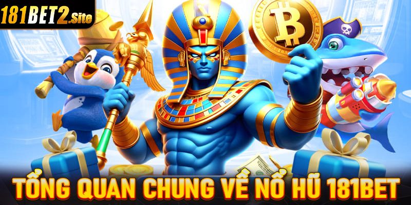 Tổng quan chung về sảnh game nổ hũ 181Bet 