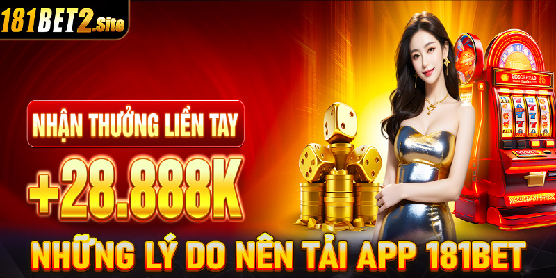 Những lý do anh em nên tải app 181Bet về thiết bị cá nhân ngay lập tức 