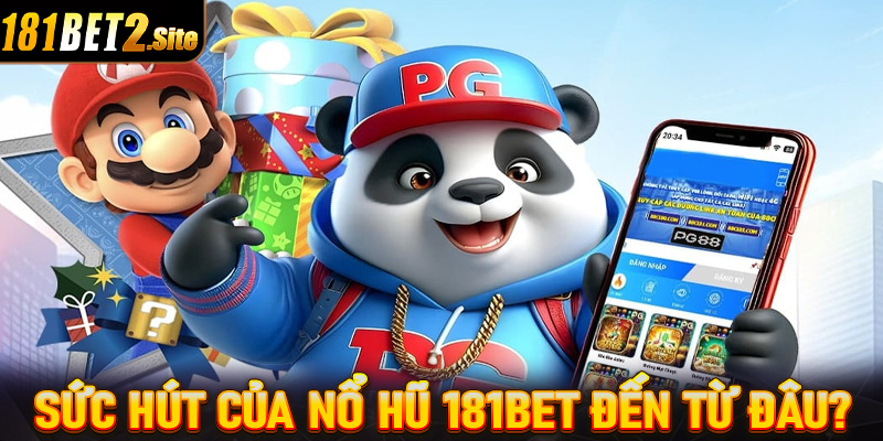 Sức hút của sảnh game nổ hũ 181Bet đến từ đâu?