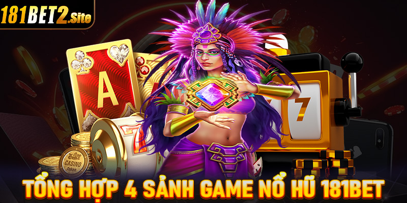 Tổng hợp 4 sảnh game nổ hũ 181Bet được yêu thích nhất trên thị trường Việt Nam