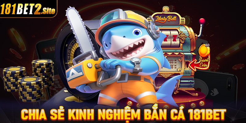 Bật mí kinh nghiệm bắn cá 181Bet cực hiệu quả dành cho người chơi mới 