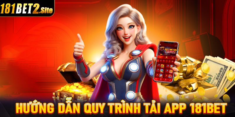 Hướng dẫn cụ thể từng bước tải app 181Bet vô cùng đơn giản dành cho người chơi mới 