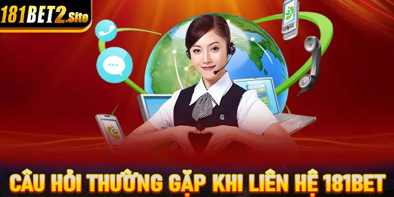 FAQ - Giải mã tất cả những câu hỏi thường gặp khi liên hệ 181Bet