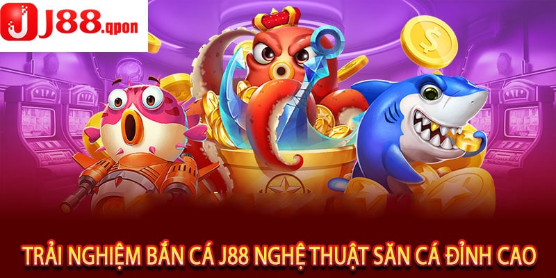 Trải Nghiệm Bắn Cá J88 Nghệ Thuật Săn Cá Đỉnh Cao