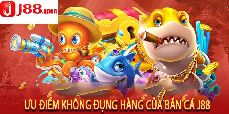 Ưu Điểm Không Đụng Hàng Của Bắn Cá J88