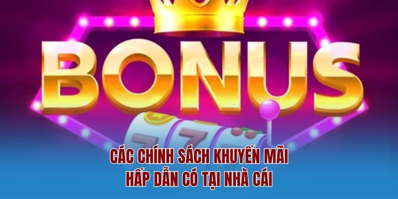 Các chính sách khuyến mãi hấp dẫn có tại nhà cái